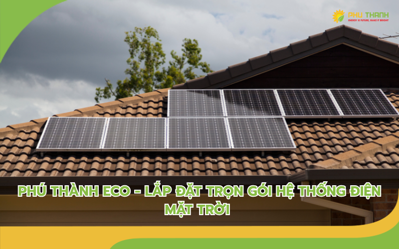 Hình 1: Phú Thành Eco - Thi công, lắp đặt trọn gói hệ thống điện mặt trời
